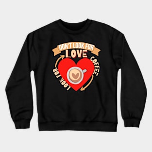 Don't Look For Love Look For Coffee Crewneck Sweatshirt